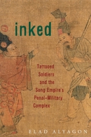 Inked: Tattooed Soldiers and the Song Empire’s Penal-Military Complex 067429128X Book Cover