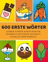 600 Erste W�rter Lernen Kinder Karteikarten Vokabeln Deutsche Gujarati Visuales W�rterbuch: Leichter lernen spielerisch gro�es bilinguale Bildw�rterbuch kinderb�cher f�r Babys Kleinkinder Fremdsprache 1081658657 Book Cover