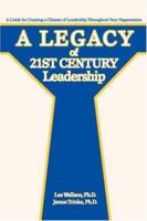 A Legacy of 21st Century Leadership: A Guide for Creating a Climate of Leadership Throughout Your Organization 0595442048 Book Cover