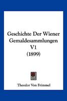 Geschichte Der Wiener Gemaldesammlungen V1 (1899) 1168408970 Book Cover