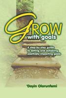 GROW with Goals: A step-by-step guide to setting and achieving positively-impacting goals 1718851677 Book Cover