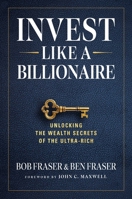 Invest Like a Billionaire: Unlocking the Wealth Secrets of the Ultra-Rich B0F3W2SNDS Book Cover