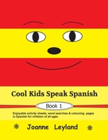 Cool Kids Speak Spanish - Book 1: Enjoyable activity sheets, word searches & colouring pages in Spanish for children of all ages 1914159616 Book Cover