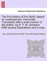 The Pre-history of the North, based on contemporary memorials Translated, with a brief memoir of the author, by H. F. M. Simpson With several illustrations and a map. 1241435855 Book Cover