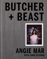 Butcher and Beast: Mastering the Art of Meat: A Cookbook 0525573666 Book Cover