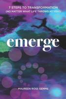Emerge: 7 Steps to Transformation (No Matter What Life Throws at You!) 098635399X Book Cover