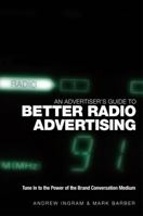 An Advertiser's Guide to Better Radio Advertising: Tune in to the Power of the Brand Conversation Medium 0470012927 Book Cover