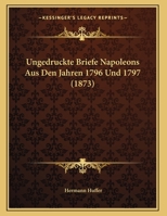 Ungedruckte Briefe Napoleons Aus Den Jahren 1796 Und 1797 (1873) 1169497926 Book Cover