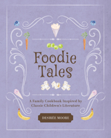 Foodie Tales : A Family Cookbook Inspired by Classic Children's Literature 164543124X Book Cover