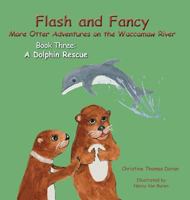 Flash and Fancy More Otter Adventures on the Waccamaw River Book Three: A Dolphin Rescue 1941069843 Book Cover