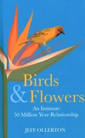 Birds and Flowers: An Intimate 50 Million Year Relationship 1784274518 Book Cover