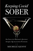 Keeping Covid Sober: One Isolated Drinker's Journey through a Quarantined Pandemic 1736306308 Book Cover
