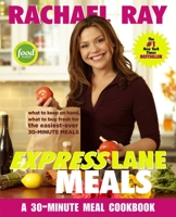 Rachael Ray Express Lane Meals: What to Keep on Hand, What to Buy Fresh for the Easiest-Ever 30-Minute Meals 1400082552 Book Cover