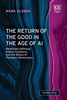The Return of the Good in the Age of AI: Relational Selfhood, Digital Commons, and the Ethics of Planetary Democracy (The Age of AI series) 103532069X Book Cover