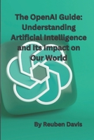 The OpenAI Guide: Understanding Artificial Intelligence and Its Impact on Our World B0BW344W4B Book Cover