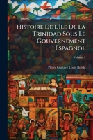 Histoire De L'Ã(R)le De La Trinidad Sous Le Gouvernement Espagnol 1023823012 Book Cover