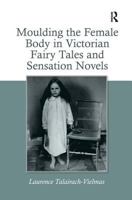Moulding the Female Body in Victorian Fairy Tales and Sensation Novels 0754660346 Book Cover