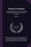Ontario Law Reports: Cases Determined In The Court Of Appeal And In The High Court Of Justice For Ontario, Volume 14 1378324684 Book Cover