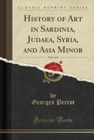 History of Art in Sardinia, Judæa, Syria, and Asia Minor; Volume 1 1178561607 Book Cover