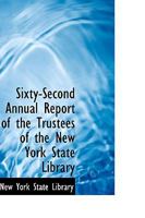 Sixty-Second Annual Report of the Trustees of the New York State Library 0554414864 Book Cover