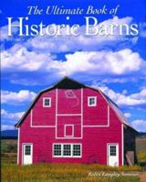 The Ultimate Book of Historic Barns: History, Legend, Lore, Form, Function, Symbolism, Romance 1571452230 Book Cover