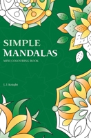 Simple Mandalas Mini Colouring Book: 50 Easy Travel Size Mandala Designs for Fun and Relaxation 1721935312 Book Cover