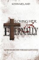 Loving Her Eternally: Learn to See Her Through God's Eyes 1456325825 Book Cover