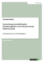 Entwicklung berufsfeldnaher Projektaufgaben in der Meisterschule Elektrotechnik: Am Konzept der Lern- und Arbeitsaufgaben 3640788168 Book Cover