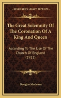 The Great Solemnity of the Coronation of a King and Queen According to the Use of the Church of England ; 1019005068 Book Cover