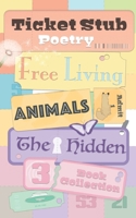 Ticket Stub Poetry: Free Living, Animals and The Hidden: Three Book Collection 1806057921 Book Cover