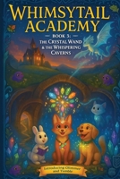 Whimsytail Academy - Book 3: The Crystal Wand & the Whispering Caverns | An Epic Underground Quest with Dragon Spirits and Ancient Magic | ages 9 to 12 | Harmony and Mystery | Great Gift idea B0FLXG1LRT Book Cover