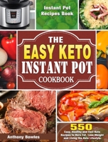 The Easy Keto Instant Pot Cookbook: 550 Easy, Healthy and Fast Keto Recipes to Burn Fat, Lose Weight and Living the Keto Lifestyle (Instant Pot Recipes Book) 1649844204 Book Cover