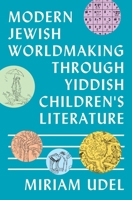 Modern Jewish Worldmaking Through Yiddish Children's Literature 0691254370 Book Cover