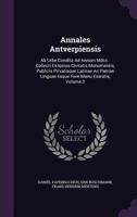 Annales Antverpiensis: Ab Urbe Condita Ad Annum Mdcc : Collecti Ex Ipsius Civitatis Monumentis, Publicis Privatisque Latinae Ac Patriae Linguae Iisque Fere Manu Exaratis, Volume 2 1178695077 Book Cover