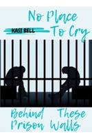 No place To Cry Behind These Prison Walls B0BM87FTX9 Book Cover