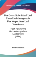 Das Gesetzliche Pfand Und Zuruckbehaltungsrecht Des Verpachters Und Vermieters: Nach Reichs Und Mecklenburgischem Landesrecht (1884) 1160363064 Book Cover