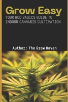 Grow Easy: Your Bud Basics Guide to Indoor Cannabis Cultivation B0FN9L2R1L Book Cover