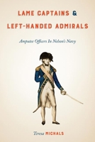Lame Captains and Left-Handed Admirals: Amputee Officers in Nelson's Navy 0813946735 Book Cover