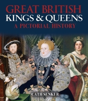 Great British Kings & Queens: An Illustrated History 1839407077 Book Cover