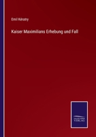 Kaiser Maximilians Erhebung und Fall 3752543280 Book Cover