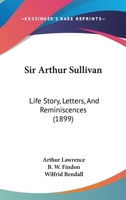 Sir Arthur Sullivan; Life Story, Letters, and Reminiscences B0BM8GPJRS Book Cover