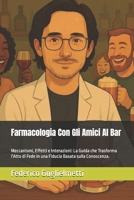 Farmacologia Con Gli Amici Al Bar: Meccanismi, Effetti e Interazioni: La Guida che Trasforma l'Atto di Fede in una Fiducia Basata sulla Conoscenza. (Italian Edition) B0G6WZNVB7 Book Cover