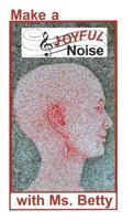 Make a Joyful Noise with Ms. Betty 148094243X Book Cover