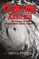 Claiming America - My Career as an Independent Claims Adjuster: My Career as an Independent Claims Adjuster 1734193719 Book Cover