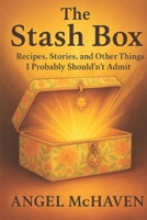 The Stash Box: Recipes. Stories, and Other Things I Probably Shouldn't Admit B0G5HDNLZK Book Cover