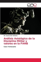 Análisis Axiológico de la Disciplina Militar y valores en la FANB (Spanish Edition) 620947201X Book Cover