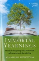 Immortal Yearnings: Mystical Imaginings and Primordial Affirmations of the Afterlife 1780995172 Book Cover