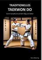 Taditionelles Taekwon Do, historische Entwicklung, Techniken, Hyongs, Schlagkraft, Schnellkraft, gesundheitliche Aspekte, Prüfungen, ... auf dem Weg zum Selbst (German Edition) 3384383753 Book Cover