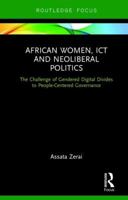 African Women, ICT and Neoliberal Politics: The Challenge of Gendered Digital Divides to People-Centered Governance 1138559369 Book Cover