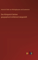 Das Königreich Serbien geographisch-militärisch dargestellt 336842677X Book Cover